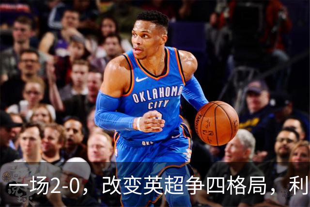 一场2-0，改变英超争四格局，利物浦超越切尔西，升到第4名