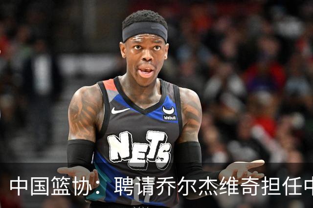 中国篮协：聘请乔尔杰维奇担任中国男篮主教练