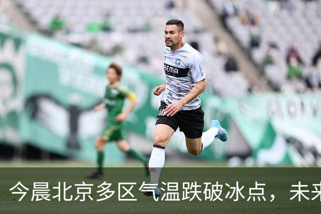 今晨北京多区气温跌破冰点，未来10天北方大部气温偏低