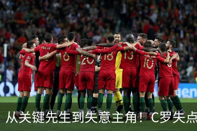 从关键先生到失意主角！C罗失点+空门打飞，全场最差暴露老化危机