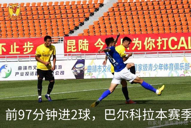 前97分钟进2球，巴尔科拉本赛季欧冠进球追平上赛季16场总和