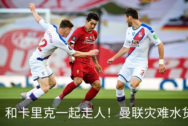 和卡里克一起走人！曼联灾难水货该清理！8000 万豪砸彻底打水漂