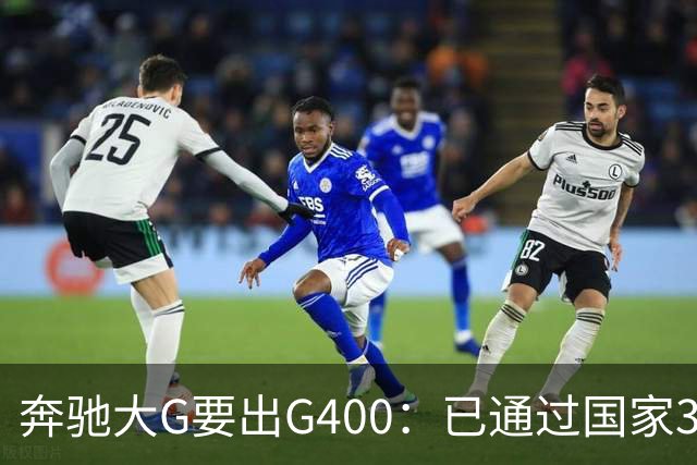 奔驰大G要出G400：已通过国家3C认证，比G500便宜很多！