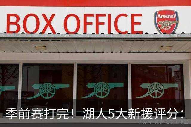 季前赛打完！湖人5大新援评分：2人10分、8分7分6分各1人！