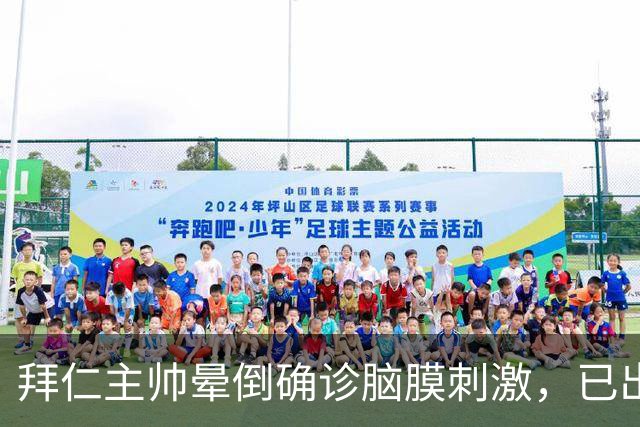 拜仁主帅晕倒确诊脑膜刺激，已出院
