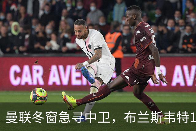 曼联冬窗急寻中卫，布兰斯韦特1.5亿成关键