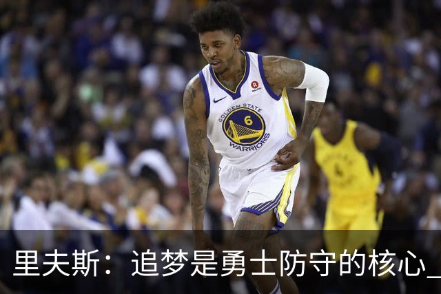 里夫斯：追梦是勇士防守的核心 至于他们会怎么防我真的不重要