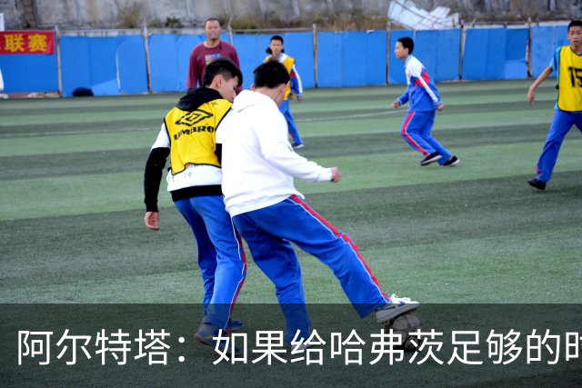 阿尔特塔：如果给哈弗茨足够的时间，我坚信他单赛季能进30球